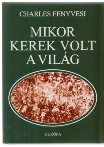 Charles Fenyvesi - Mikor kerek volt a vilg