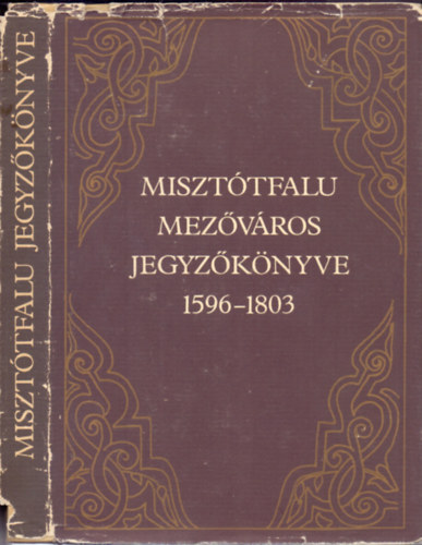 Dankó Imre, Baraczka István (szerk.) - Misztótfalu mezőváros jegyzőkönyve 1596-1803