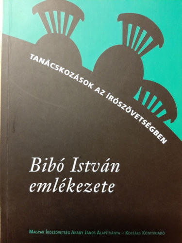 Ács Margit (szerk.) - Tanácskozások az Írószövetségben - Bibó István emlékezete