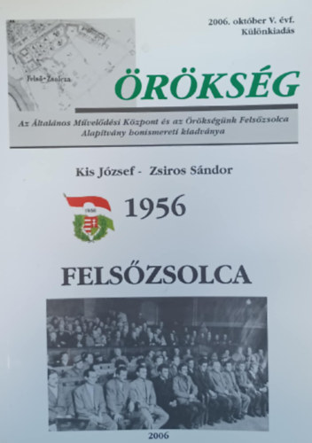 Kis József Zsiros Sándor - Örökség - 1956 Felsőzsolca 2006. október V. évf.