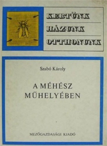 Szerz Szab Kroly Szerkeszt Dr. Srkny Pl Lektor Fabula Zoltn Koltay Pl Kulcsr Blint - A mhsz mhelyben  - A mhszurok termelsnek eszkzei - Mzszr ksztse - A mz trolsa - Az ikrs mz folystsa