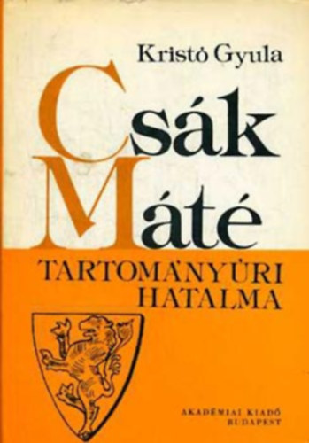 Kristó Gyula - Csák Máté-tartományúri hatalma