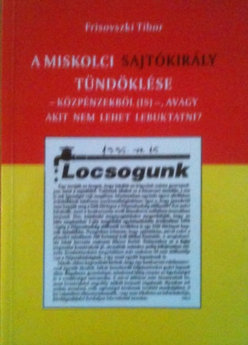 Frisovszki Tibor - A miskolci sajt�kir�ly t�nd�kl�se - k�zp�nzekb�l (is) - avagy akit nem