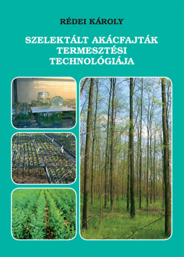 Rédei Károly - Szelektált akácfajták termesztési technológiája