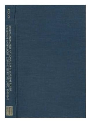 Shimon Redlich - Propaganda and Nationalism in Wartime Russia : the Jewish Antifascist Committee in the USSR, 1941-1948