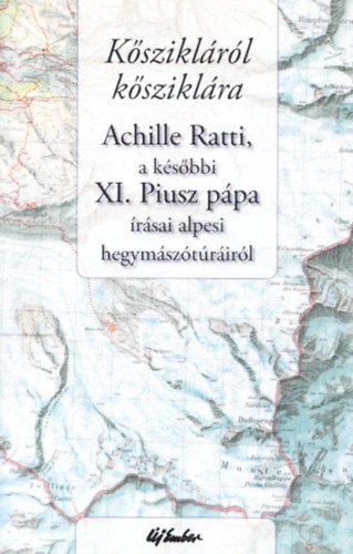 Kisné Cseh Éva  (ford.) - Kőszikláról kősziklára - Achille Ratti, a későbbi XI. Piusz pápa írásai alpesi hegymászótúráiról (A fordító és bevezetőt író dedikációjával (?))