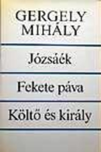 Gergelyi Mihály - Józsáék-Fekete páva-Költő és király