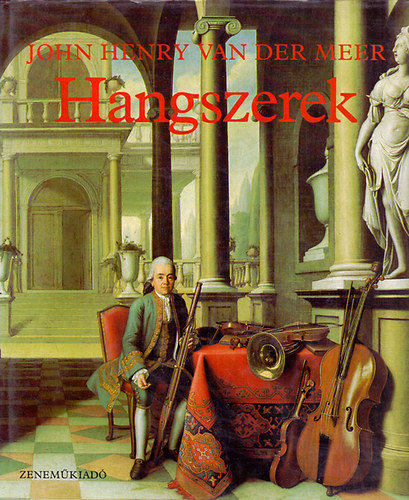 John Henry van der Meer - Hangszerek az �kort�l napjainkig