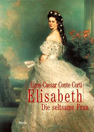 Egon Caesar Conte Corti - Elisabeth: Die seltsame frau