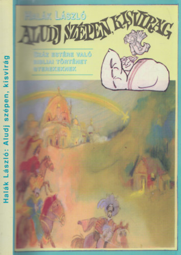 Hal�k L�szl� - Aludj sz�pen, Kisvir�g (sz�z est�re val� bibliai t�rt�net gyerekeknek) (dedik�lt)