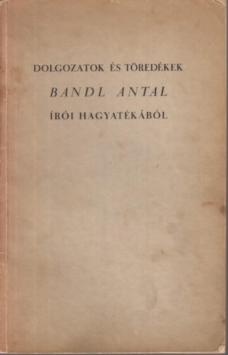 Bandl Antal - Dolgozatok s tredkek Bandl Antal ri hagyatkbl