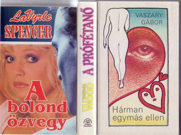 LaVyrle Spencer - Vaszary Gbor - Barbara Wood - Romantikus regnyek:  A bolond zvegy + Hrman egyms ellen + A prftan