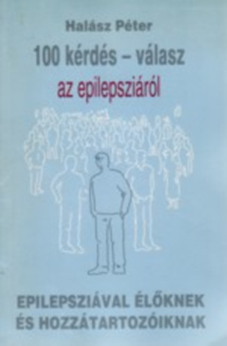 Halász Péter - 100 kérdés és válasz az epilepsziáról - epilepsziával élőknek és hozzátartozóiknak.