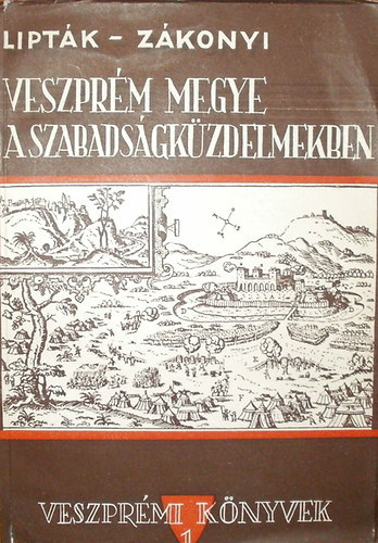 Lipták Gábor-Zákonyi Ferenc - Veszprém megye a szabadságküzdelmekben