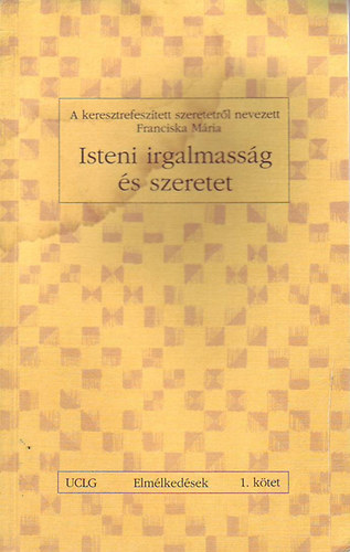 Franciska Mária - Isteni irgalmasság és szeretet - A keresztrefeszített szeretetről nevezett Franciska Mária