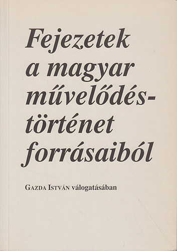 Gazda Istvn  (szerk.) - Fejezetek a magyar mveldstrtnet forrsaibl