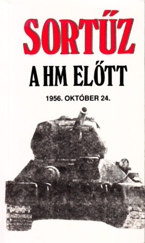 Horváth Lajos szerk. - Sortűz a HM előtt -1956. október 24.