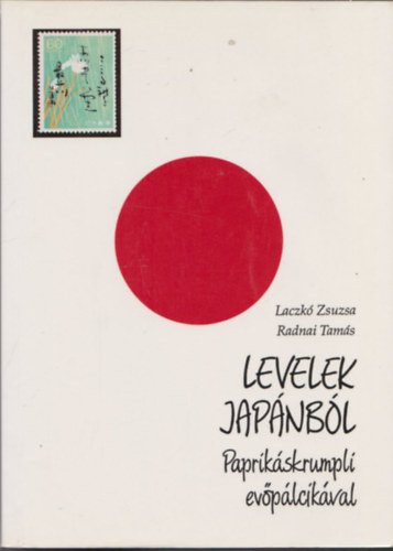 Laczkó Zsuzsa; Radnai Tamás - Levelek Japánból - Paprikáskrumpli evőpálcikával