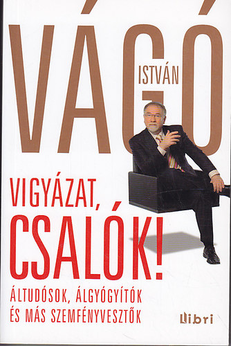 V�g� Istv�n - Vigy�zat, csal�k! (�ltud�sok, �lgy�gy�t�k �s m�s szemf�nyveszt�k)