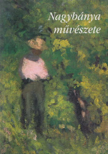 Nagybánya művészete (Kiállítás a nagybányai művésztelep alapításának 100. évfordulója alkalmából)- többnyelvű