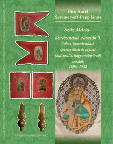 Seremetyeff-Papp Jnos Bir Aurl - Szz Mria-brzols zszlk 3. Ches, ipartrsulsi, ipartestleti s egyleti (kulturlis, hagyomnyrz) zszlk 1696-1952