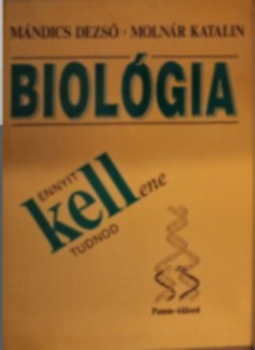 Mndics Dezs-Molnr Katalin - Biolgia - Ennyit kell(ene) tudnod