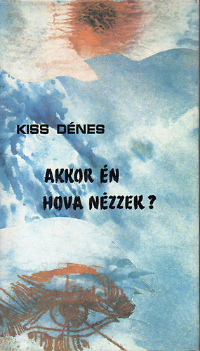 Kiss Dénes - Akkor én hova nézzek?