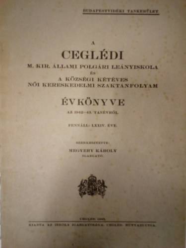 Megyery K�roly szerk. - A Cegl�di M. Kir. �llami Polg�ri Le�nyiskola �s a K�zs�gi K�t�ves N�i Kereskedelmi Szaktanfolyam �vk�nyve az 1942-43.  tan�vr�l