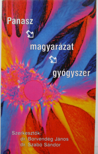 Dr. Borvendg Jnos  (szerk.); dr. Szab Sndor (szerk.) - Panasz,magyarzat,gygyszer