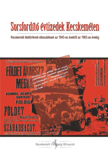 Sorsford�t� �vtizedek Kecskem�ten : kecskem�ti �lett�rt�neti elbesz�l�sek az 1940-es �vekt�l az 1960-as �vekig