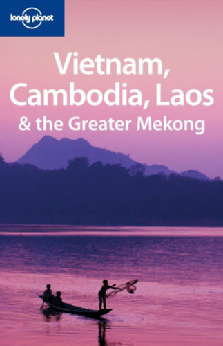 Nick Ray - Vietnam, Cambodia, Laos and the Greater Mekong (Lonely Planet)