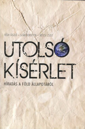 Hetesi Zsolt; Sz�m Dorottya; V�gh L�szl� - Utols� k�s�rlet - H�rad�s a f�ld �llapot�r�l