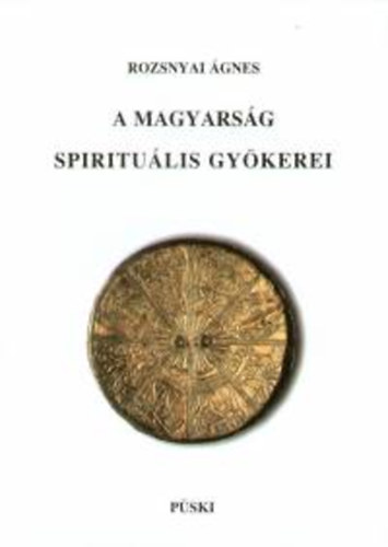 Rozsnyai �gnes - A magyars�g spiritu�lis gy�kerei