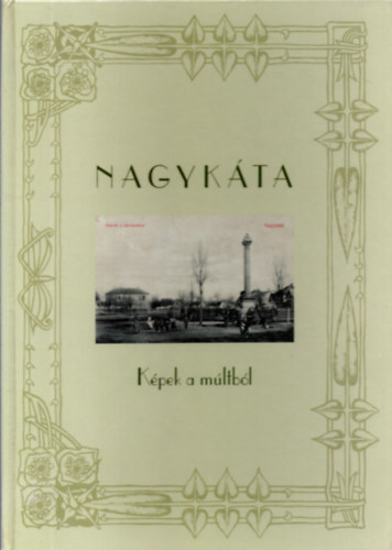 Kuczka P�ter  (szerk.) - Nagyk�ta - K�pek a m�ltb�l