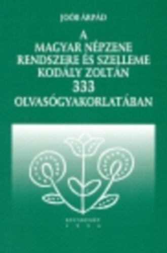 Joób Árpád - A magyar népzene rendszere és szelleme Kodály Zoltán 333 olvasógyakorlatában