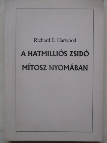Richard E. Harwood - A hatmilli�s zsid� m�tosz nyom�ban