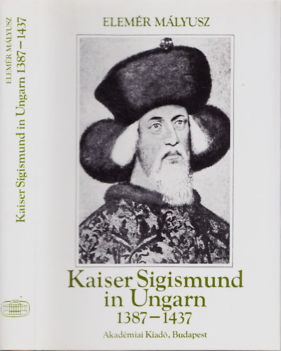 Elemr Mlyusz - Kaiser Sigismund In Ungarn 1387-1437.