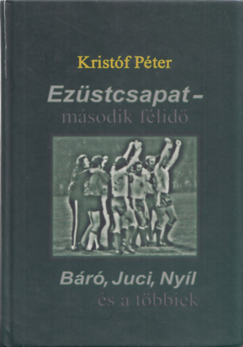 Kristf Pter - Ezstcsapat - msodik flid - Br, Juci, Nyl s a tbbiek  (DEDIKLT!)