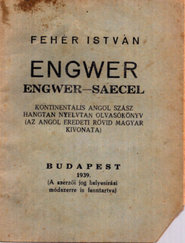 Fehér István - Engwer. Engwer-saecel. Kontinentális angol-szász hangtan nyelvtan olvasókönyv (Az angol eredeti rövid magyar kivonata)