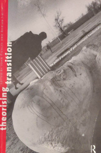 John Pickles (ed.) - Adrian Smith (ed.) - Theorising Transition (A posztkomunista változások politikai gazdaságtana - angol nyelvű)