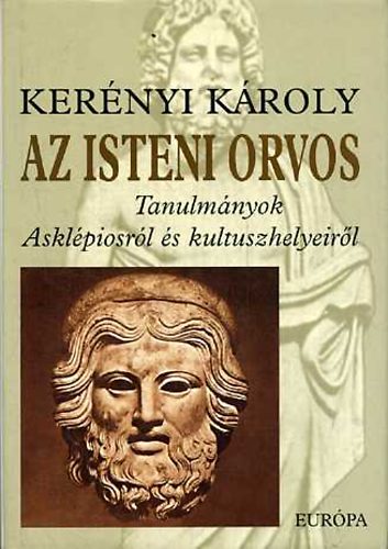 Kerényi Károly - Az isteni orvos Tanulmányok Asklépiosról és kultuszhelyeiről