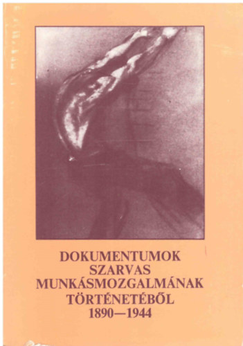 Dr. Szakács Mihály, Dr. Tóth Lajos Cseuz Imre - Dokumentumok Szarvas munkásmozgalmának történetéből: 1890-1944