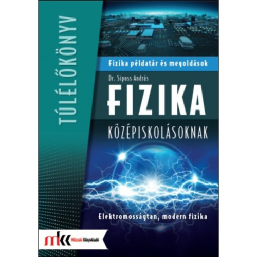 Dr. Siposs Andrs - Fizika pldatr s megoldsok kzpiskolsoknak - Elektromossg, modern fizika