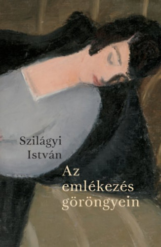 Szil�gyi Istv�n - Az eml�kez�s g�r�ngyein