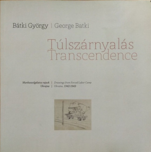 B�tki Gy�rgy / George Batki - John Batki  (szerk. ford.)) - T�lsz�rnyal�s - Munkaszolg�latos rajzok - Ukrajna, 1942-1943