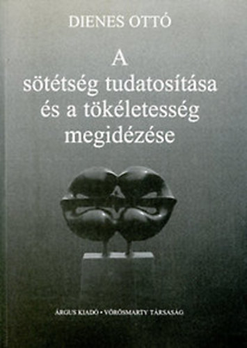 Dienes Ottó - A sötétség tudatosítása és a tökéletesség megidézése