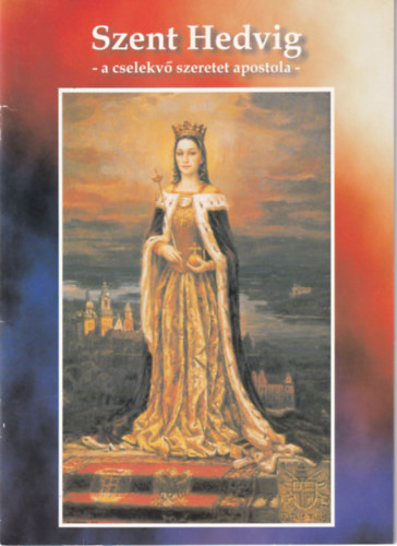 Szent Hedvig - a cselekvő szeretet apostola -