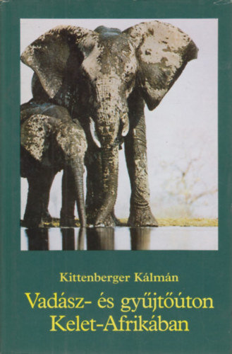 Kittenberger Klmn - Vadsz- s gyjtton Kelet-Afrikban