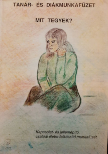 Mit tegyek? - Kapcsolat- �s jellem�p�t�, csal�di �letre felk�sz�t� munkaf�zet
