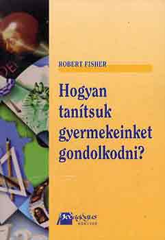 Robert Fisher - Hogyan tantsuk gyermekeinket gondolkodni?